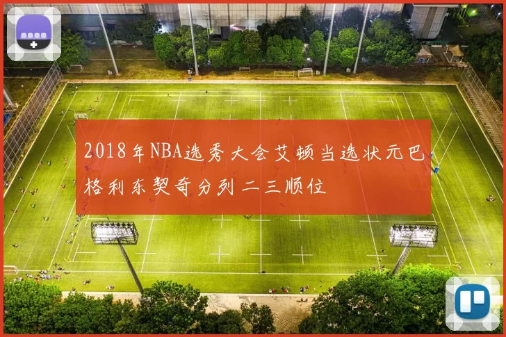2018年NBA选秀大会艾顿当选状元巴格利东契奇分列二三顺位