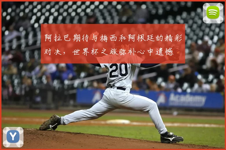 阿拉巴期待与梅西和阿根廷的精彩对决，世界杯之旅弥补心中遗憾