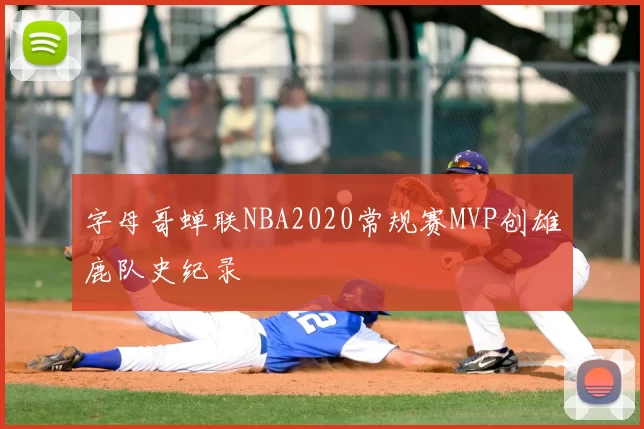 字母哥蝉联NBA2020常规赛MVP创雄鹿队史纪录