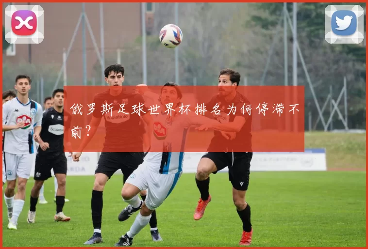 俄罗斯足球世界杯排名为何停滞不前？