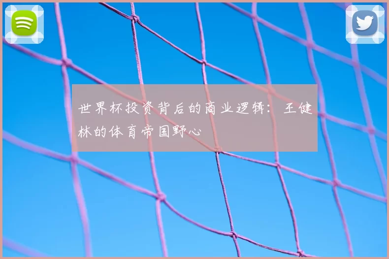 世界杯投资背后的商业逻辑：王健林的体育帝国野心