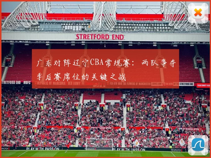 广东对阵辽宁CBA常规赛：两队争夺季后赛席位的关键之战