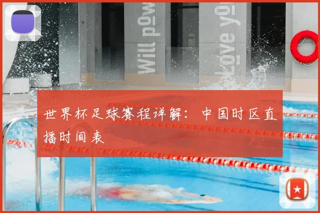 世界杯足球赛程详解:中国时区直播时间表