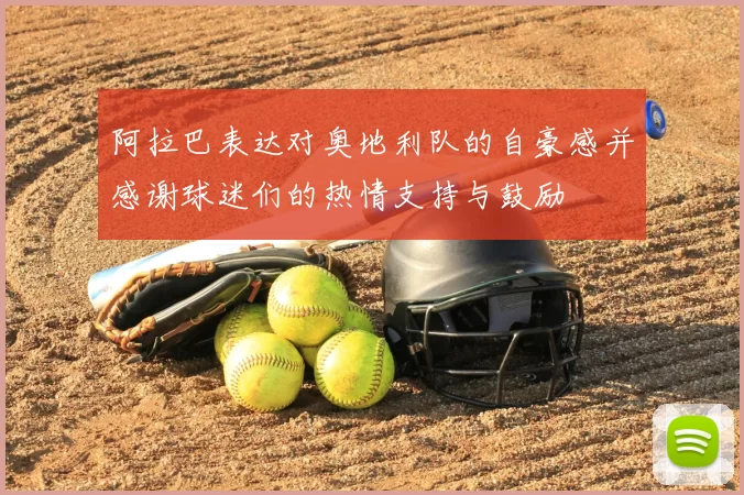 阿拉巴表达对奥地利队的自豪感并感谢球迷们的热情支持与鼓励