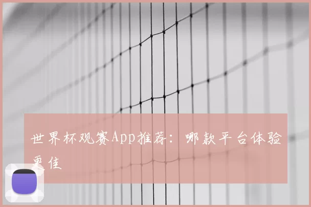 世界杯观赛App推荐：哪款平台体验更佳