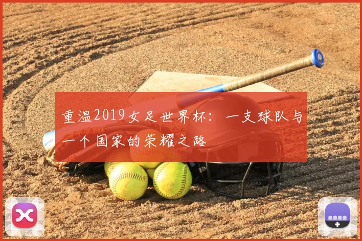 重温2019女足世界杯：一支球队与一个国家的荣耀之路