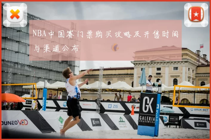 NBA中国赛门票购买攻略及开售时间与渠道公布