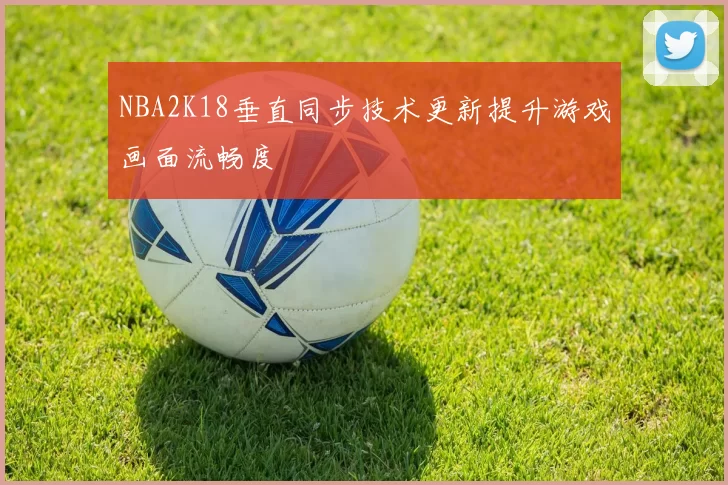 NBA2K18垂直同步技术更新提升游戏画面流畅度