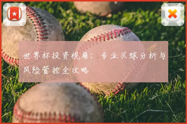 世界杯投资视角：专业买球分析与风险管控全攻略
