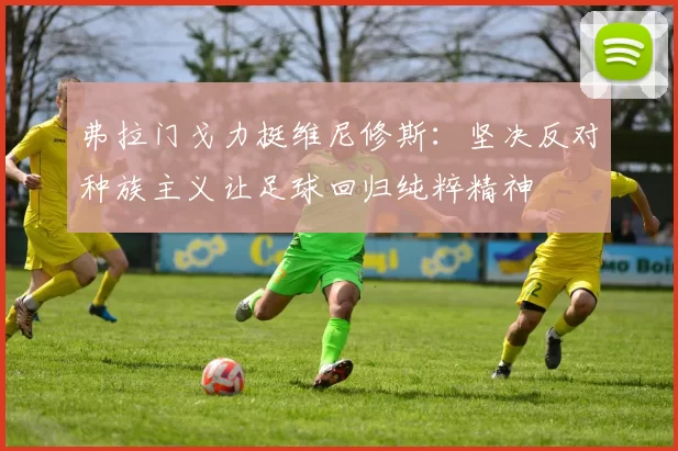 弗拉门戈力挺维尼修斯：坚决反对种族主义让足球回归纯粹精神