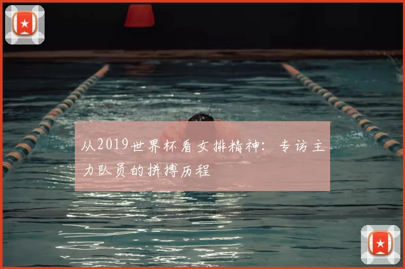 从2019世界杯看女排精神：专访主力队员的拼搏历程