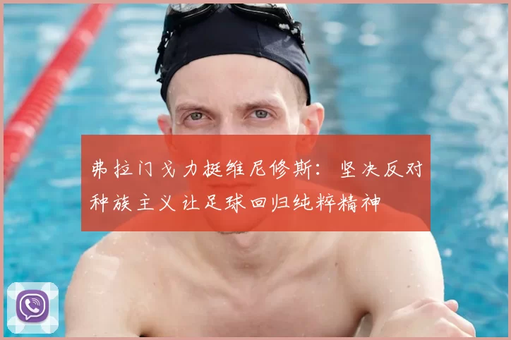 弗拉门戈力挺维尼修斯：坚决反对种族主义让足球回归纯粹精神