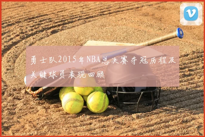 勇士队2015年NBA总决赛夺冠历程及关键球员表现回顾