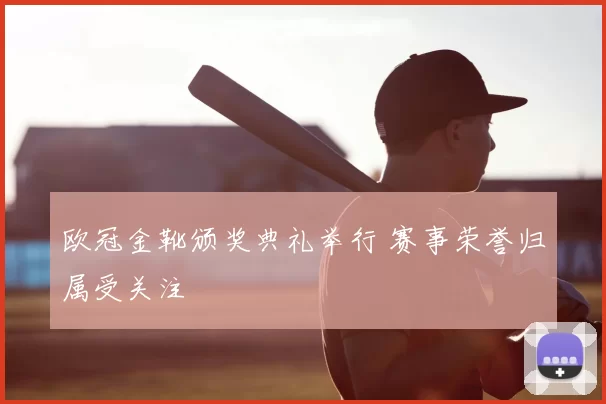 欧冠金靴颁奖典礼举行 赛事荣誉归属受关注